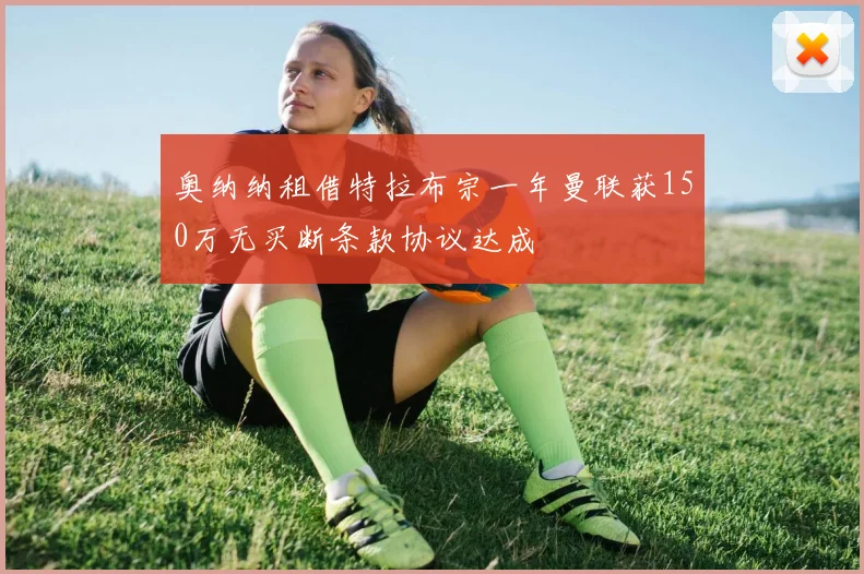 奥纳纳租借特拉布宗一年曼联获150万无买断条款协议达成